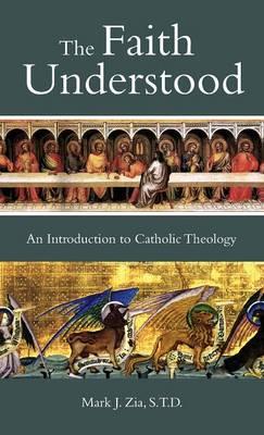 The Faith Understood: An Introduction to Catholic Theology
