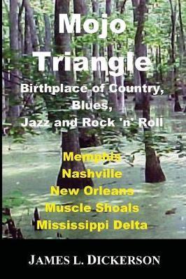 Mojo Triangle: Birthplace of Country, Blues, Jazz and Rock 'n' Roll