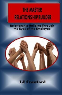 The Master Relationship Builder: Relationship Building Through the Eyes of the Employee