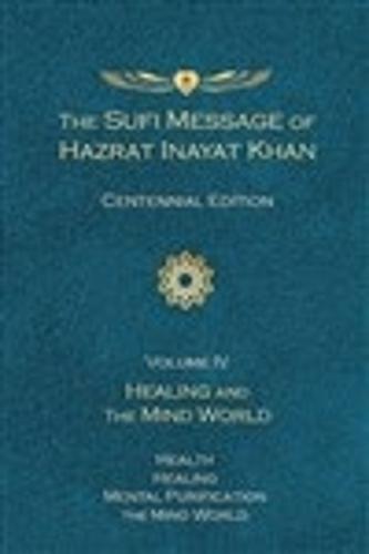 The Sufi Message of Hazrat Inayat Khan Vol. 4 Centennial Edition: Healing and the Mind World
