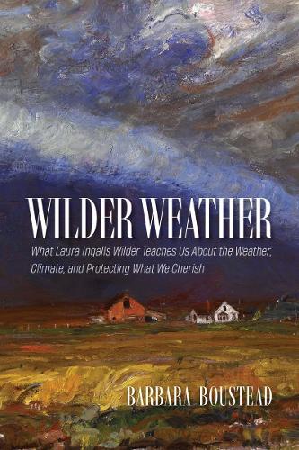 Wilder Weather: What Laura Ingalls Wilder Teaches Us About the Weather, Climate, and Protecting What We Cherish