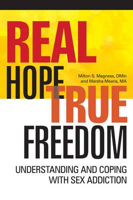 Real Hope True Freedom: Understanding and Coping with Sex Addiction