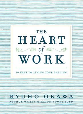 The Heart of Work: 10 Keys to Living Your Calling