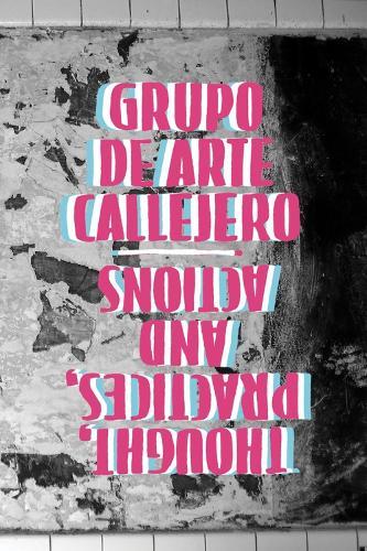 Grupo de Arte Callejero: Thought, Practice, and Actions
