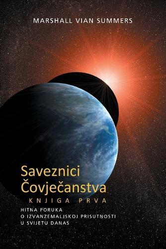 SAVEZNICI ČOVJEČANSTVA KNJIGA PRVA (The Allies of Humanity, Book One - Croatian Edition): Hitna Poruka o Izvanzemaljskoj Prisutnosti u Svijetu Danas