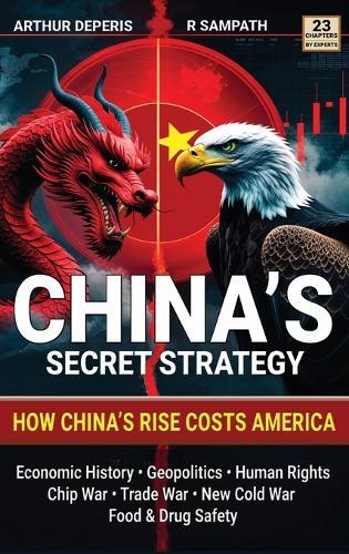 China's Secret Strategy: How China's Rise Costs America (Economic History, Geopolitics, Human Rights, Chip War, Trade War, New Cold War, and Food & Drug Safety)