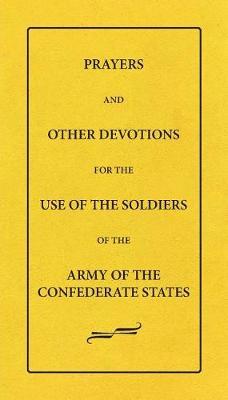 Prayers And Other Devotions For The Use Of The Soldiers Of The Army Of The Confederate States
