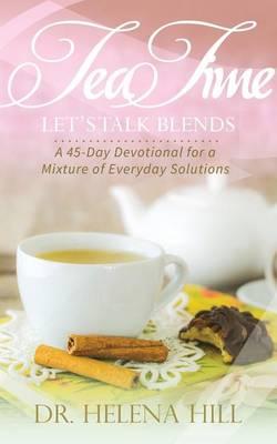 Tea Time, Let's Talk Blends: A 45-Day Devotional for a Mixture of Everyday Situations