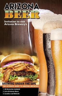 The Ultimate Guide to Arizona Breweries: Arizona Beer Brewing Under The Sun Pocket Size