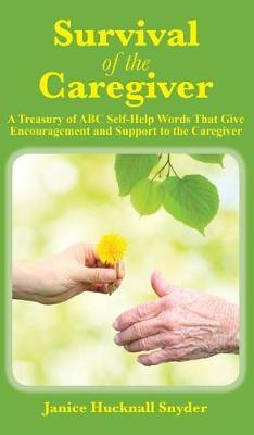 Survival of the Caregiver: A Treasury of ABC Selfhelp Words That Give Encouragement and Support to the Caregiver