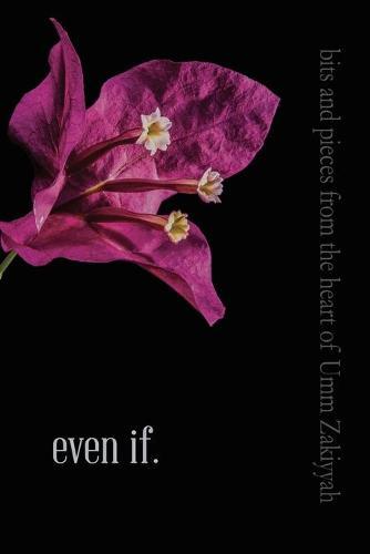 even if.: bits and pieces from the heart of Umm Zakiyyah