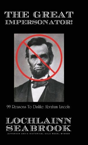 The Great Impersonator!: 99 Reasons to Dislike Abraham Lincoln