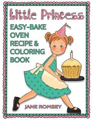 Little Princess Easy Bake Oven Recipe & Coloring Book: 64 recipes with journal pages and 30 fun coloring designs