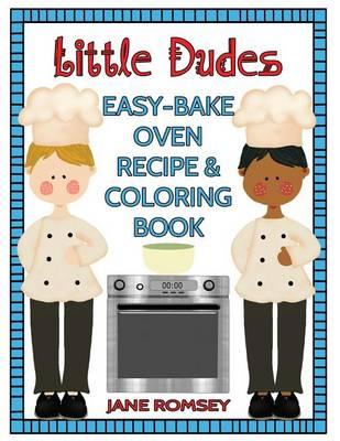 Little Dudes Easy Bake Oven Recipe & Coloring Book: 64 recipes with journal pages and 30 fun coloring designs