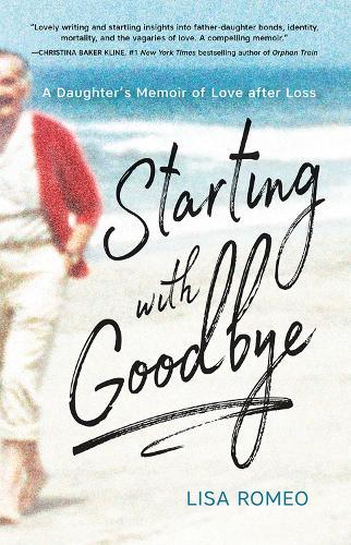 Starting with Goodbye: A Daughter's Memoir of Love After Loss