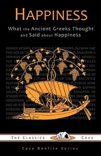 Happiness: What the Ancient Greeks Thought and Said about Happiness