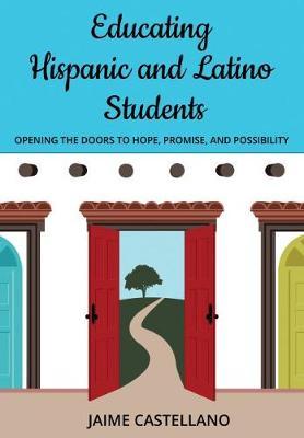 Educating Hispanic and Latino Students: Opening Doors to Hope, Promise, and Possibility