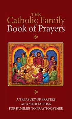 The Catholic Family Book of Prayers: A Treasury of Prayers and Meditations for Families to Pray Together