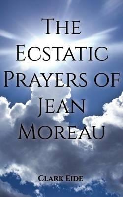 The Ecstatic Prayers of Jean Moreau