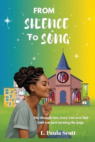 From Silence To Song: She thought her story was over but God was just turning the page.