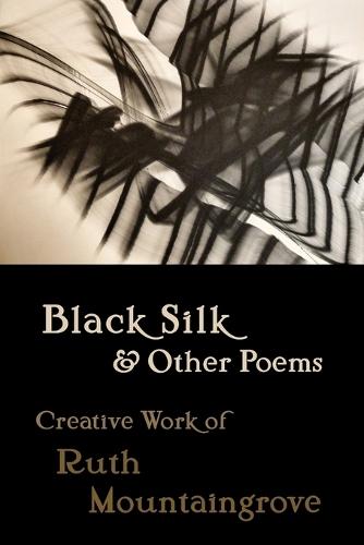 Black Silk and Other Poems: Creative Work of Ruth Mountaingrove