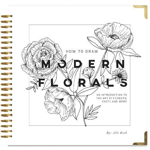 How To Draw Modern Florals: An Introduction To The Art of Flowers, Cacti, and More