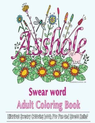 Swear Word Coloring Book: Adult Coloring Book Featuring Hilarious and Disturbing Swear Word Designs