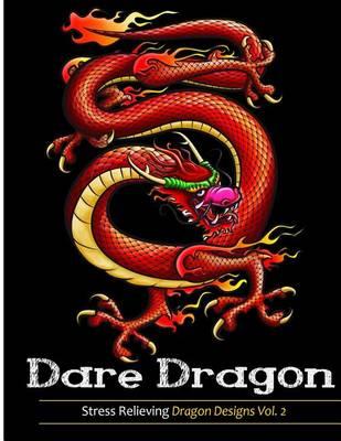 Adult Coloring Books: Dare Dragons: Over 25 Fierce and Stress Relieving Dragon Designs Vol. 2