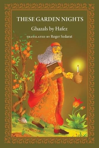 These Garden Nights: The Ghazals of Hafez