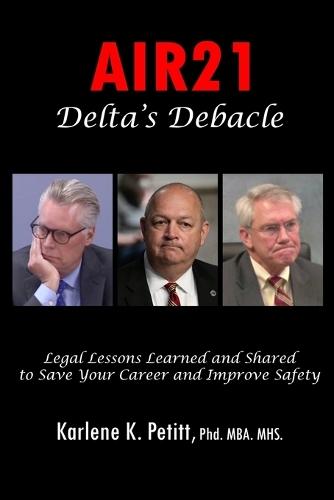 AIR21 Delta's Debacle Legal Lessons Learned and Shared to Save Your Career and Improve Safety