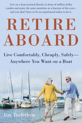Retire Aboard: Live Comfortably, Cheaply, SafelyAnywhere You Want on a Boat