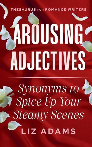 Arousing Adjectives: Synonyms to Spice Up Your Steamy Scenes