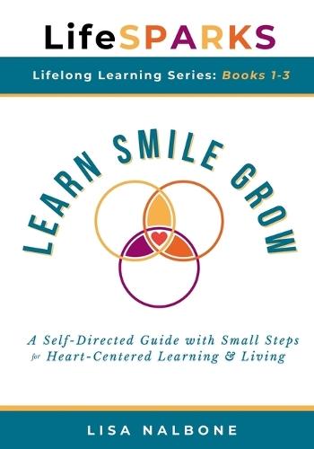 Learn, Smile, Grow: A Self-Directed Guide with Small Steps for Heart-Centered Learning and Living