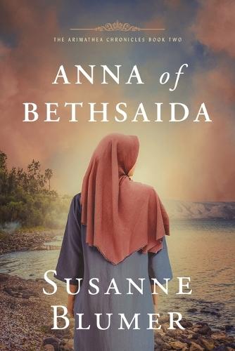 Anna of Bethsaida: Christian Biblical Historical Fiction Novel Set In First Century