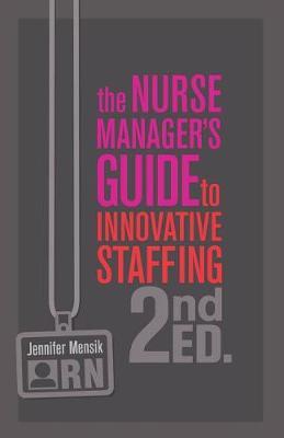 The Nurse Manager's Guide to Innovative Staffing, Second Edition