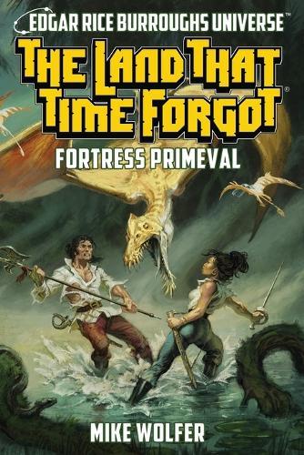 The Land That Time Forgot: Fortress Primeval (Edgar Rice Burroughs Universe)