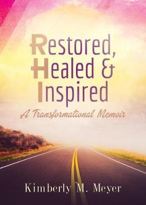 Restored, Healed & Inspired: A Transformational Memoir