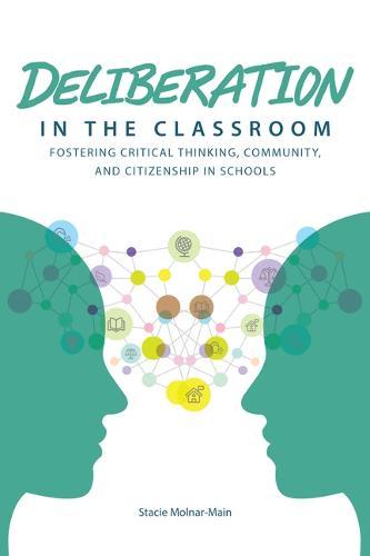 Deliberation in the Classroom: Fostering Critical Thinking, Community, and Citizenship in Schools