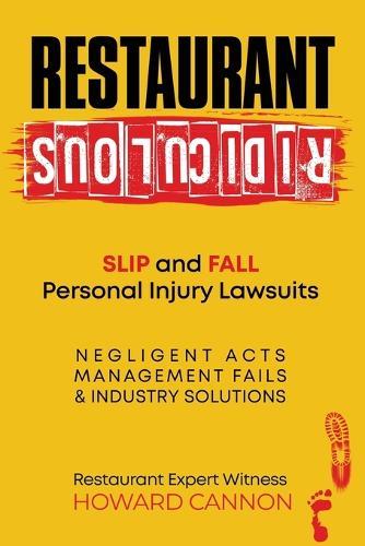 Restaurant Ridiculous: Slip and Fall Personal Injury Lawsuits: Negligent Acts, Management Fails, & Industry Solutions