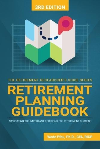 Retirement Planning Guidebook: Navigating the Important Decisions for Retirement Success