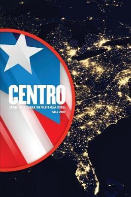Centro: Journal of the Center for Puerto Rican Studies [v. 29 no. 3 Fall 2017]: Grounding Puerto Ricans in Place