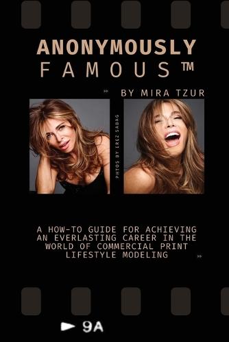 Anonymously Famous: A how-to guide for achieving an everlasting career in the world of Commercial Print Lifestyle Modeling