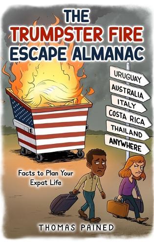 The Trumpster Fire Escape Almanac: Facts to Plan Your Expat Life