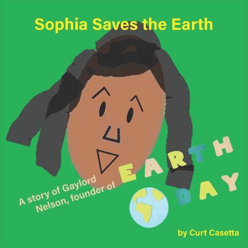 Sophia Saves the Earth: A story of Gaylord Nelson, founder of Earth Day