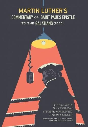 Martin Luther's Commentary On Saint Paul's Epistle To The Galatians: Lecture Notes Transcribed by Students and Presented in Today's English
