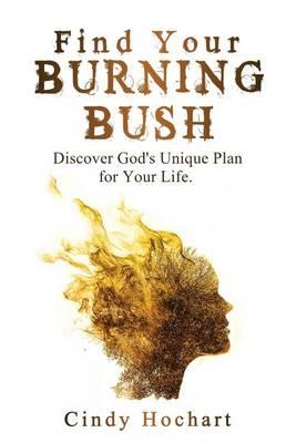 Find Your Burning Bush: Discover God's Unique Plan for Your Life