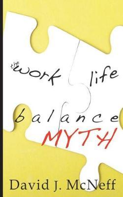 The Work-Life Balance Myth: And Other Lessons from the Abyss
