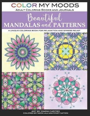 Beautiful Mandalas and Patterns by Color My Moods Adult Coloring Books and Journals: Unique Mandalas and Patterns Adult Coloring Book for Relaxation, Stress Relief, Meditation, Happiness, and Fun!