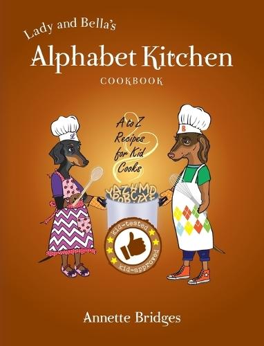 Lady and Bella's Alphabet Kitchen Cookbook: A to Z Recipes for Kid Cooks