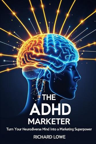 The ADHD Marketer: Turn Your Neurodiverse Mind into a Marketing Superpower